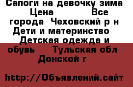 Сапоги на девочку зима. › Цена ­ 1 000 - Все города, Чеховский р-н Дети и материнство » Детская одежда и обувь   . Тульская обл.,Донской г.